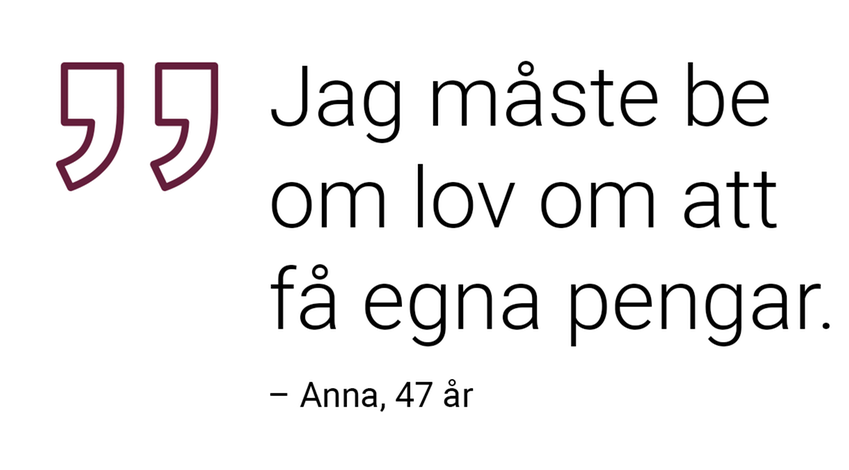 Citat: Jag måste be om lov om att få egna pengar. Anna 47 år.